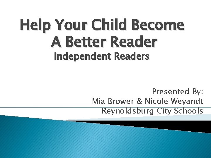 Help Your Child Become A Better Reader Independent Readers Presented By: Mia Brower &