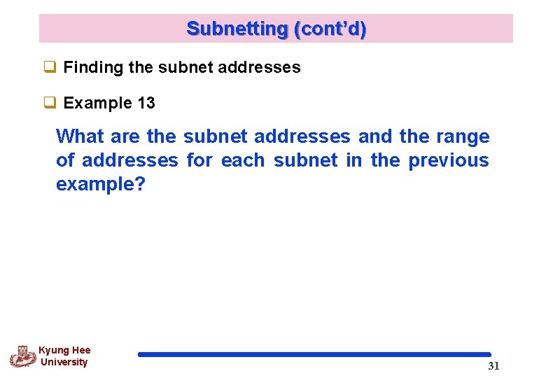 Subnetting (cont’d) q Finding the subnet addresses q Example 13 What are the subnet