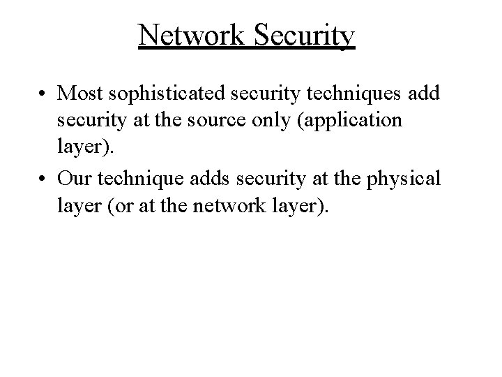 Network Security • Most sophisticated security techniques add security at the source only (application