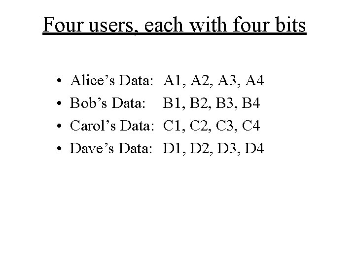 Four users, each with four bits • • Alice’s Data: Bob’s Data: Carol’s Data: