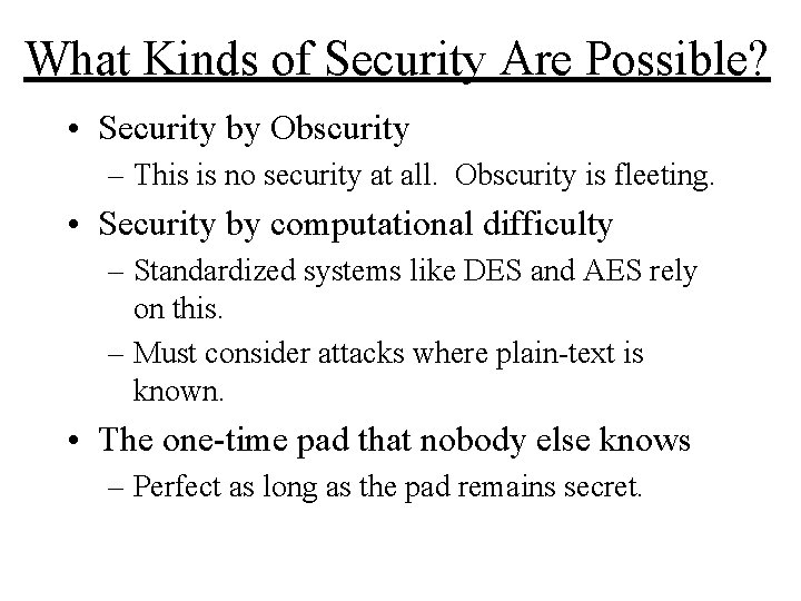 What Kinds of Security Are Possible? • Security by Obscurity – This is no