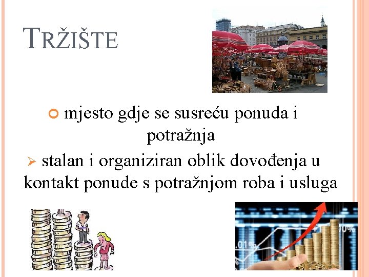 TRŽIŠTE mjesto gdje se susreću ponuda i potražnja Ø stalan i organiziran oblik dovođenja