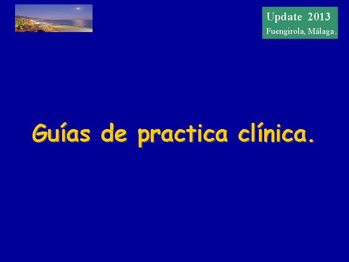 Update 20122013 Update Fuengirola, Málaga. Guías de practica clínica. 