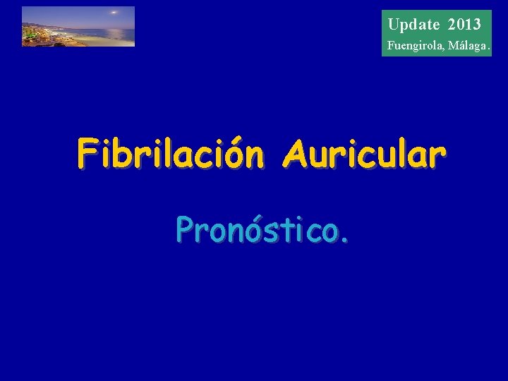 Update 20122013 Update Fuengirola, Málaga. Fibrilación Auricular Pronóstico. 