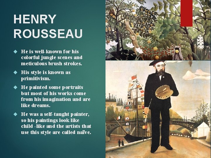 HENRY ROUSSEAU He is well-known for his colorful jungle scenes and meticulous brush strokes.