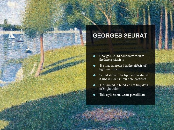 GEORGES SEURAT Georges Seurat collaborated with the Impressionists. He was interested in the effects