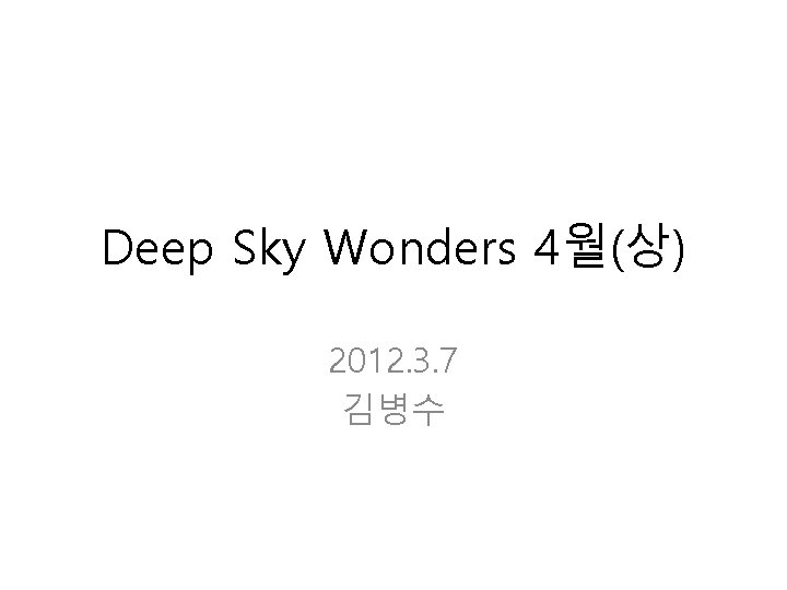 Deep Sky Wonders 4월(상) 2012. 3. 7 김병수 