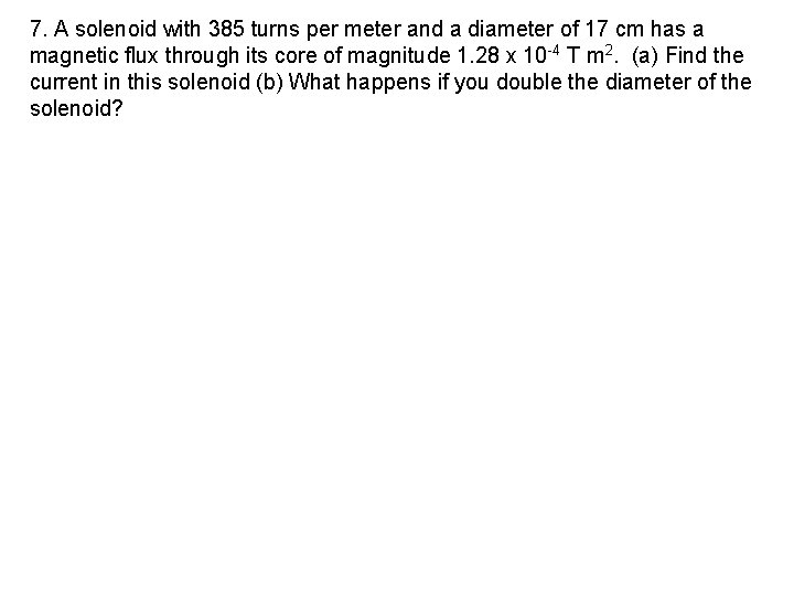 7. A solenoid with 385 turns per meter and a diameter of 17 cm
