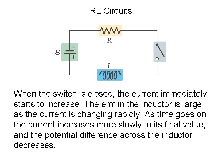 RL Circuits When the switch is closed, the current immediately starts to increase. The