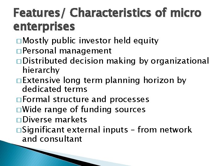 Features/ Characteristics of micro enterprises � Mostly public investor held equity � Personal management