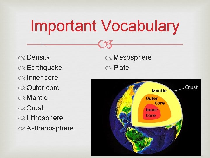 Important Vocabulary Density Earthquake Inner core Outer core Mantle Crust Lithosphere Asthenosphere Mesosphere Plate