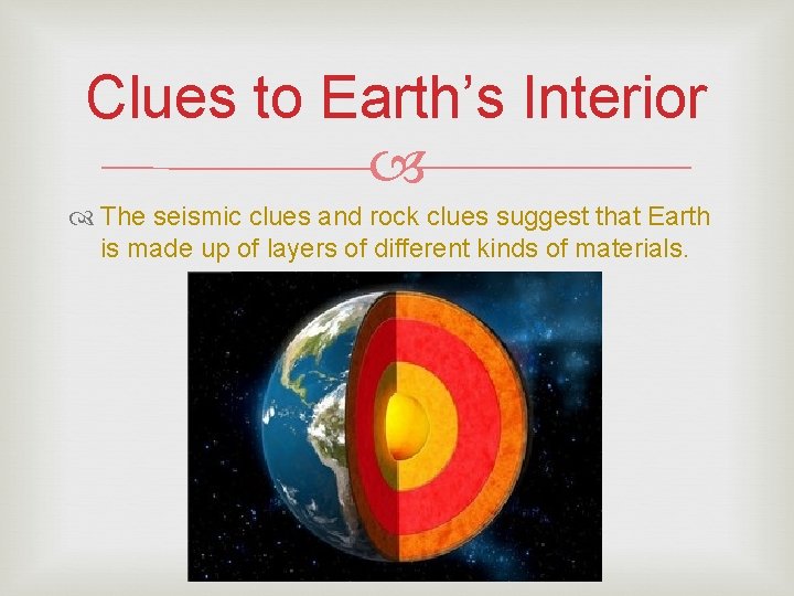 Clues to Earth’s Interior The seismic clues and rock clues suggest that Earth is