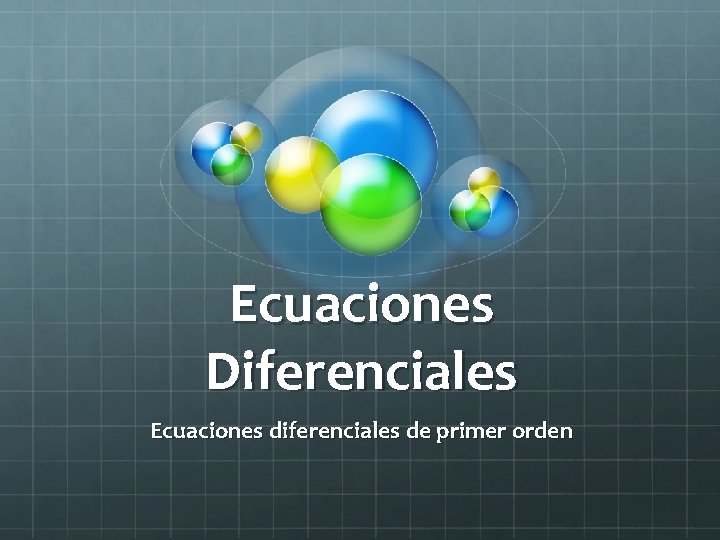 Ecuaciones Diferenciales Ecuaciones diferenciales de primer orden Ecuaciones Diferenciales Ecuaciones diferenciales de primer orden
