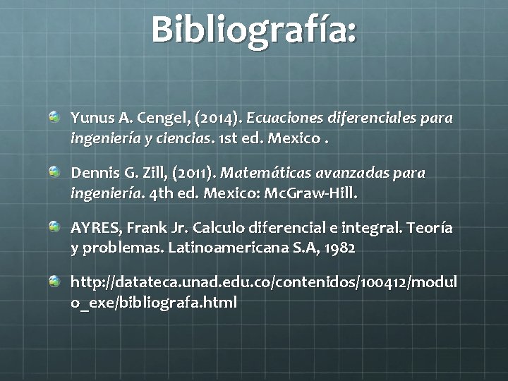 Bibliografía: Yunus A. Cengel, (2014). Ecuaciones diferenciales para ingeniería y ciencias. 1 st ed.