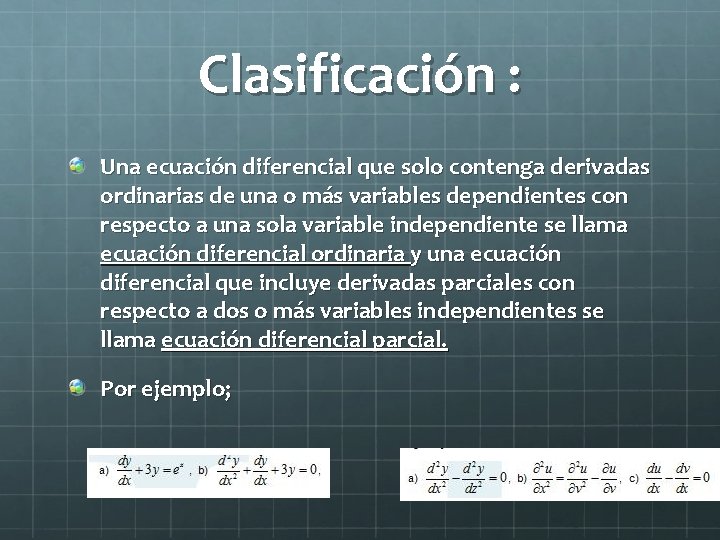 Clasificación : Una ecuación diferencial que solo contenga derivadas ordinarias de una o más