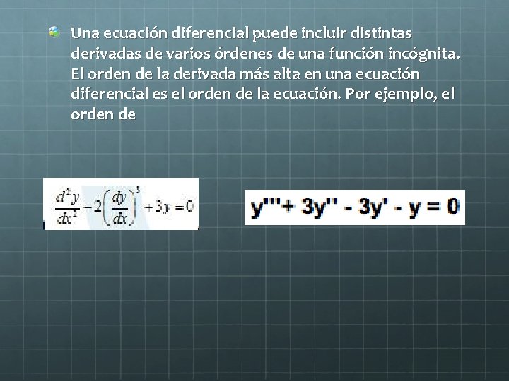 Una ecuación diferencial puede incluir distintas derivadas de varios órdenes de una función incógnita.