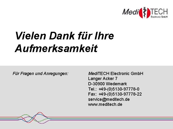 Vielen Dank für Ihre Aufmerksamkeit Für Fragen und Anregungen: Medi. TECH Electronic Gmb. H Vielen Dank für Ihre Aufmerksamkeit Für Fragen und Anregungen: Medi. TECH Electronic Gmb. H