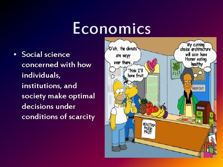 Economics • Social science concerned with how individuals, institutions, and society make optimal decisions