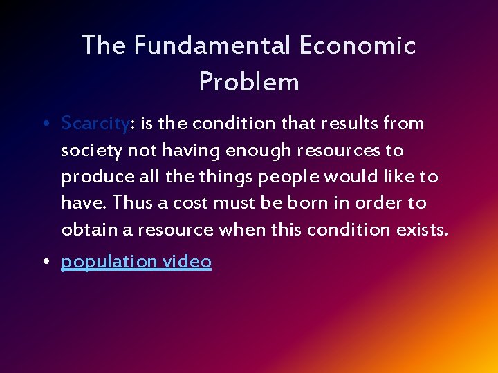 The Fundamental Economic Problem • Scarcity: is the condition that results from society not