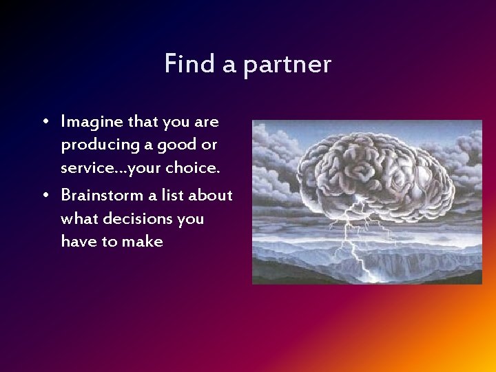 Find a partner • Imagine that you are producing a good or service…your choice.