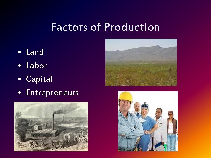 Factors of Production • • Land Labor Capital Entrepreneurs 