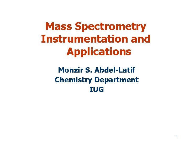 Mass Spectrometry Instrumentation and Applications Monzir S. Abdel-Latif Chemistry Department IUG 1 