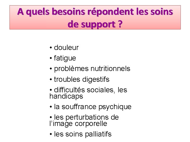 A quels besoins répondent les soins de support ? • douleur • fatigue •