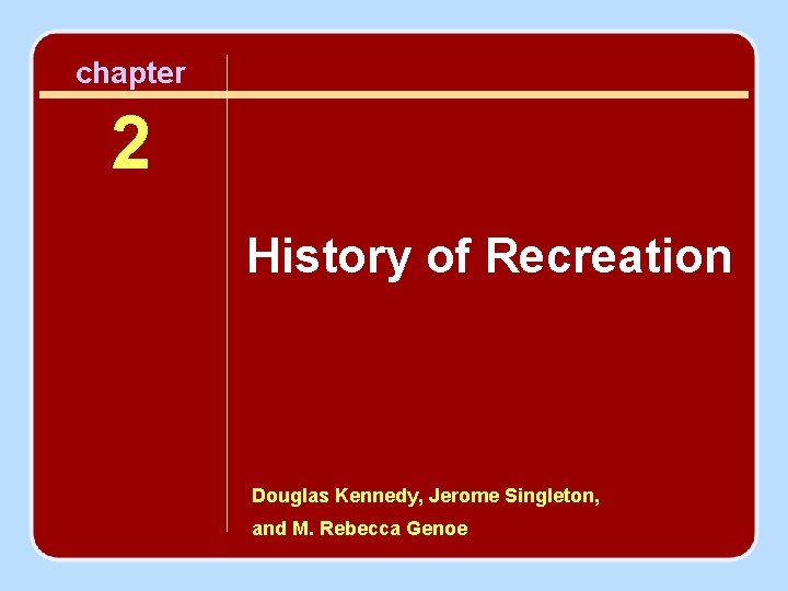 chapter 2 History of Recreation Douglas Kennedy, Jerome Singleton, and M. Rebecca Genoe 