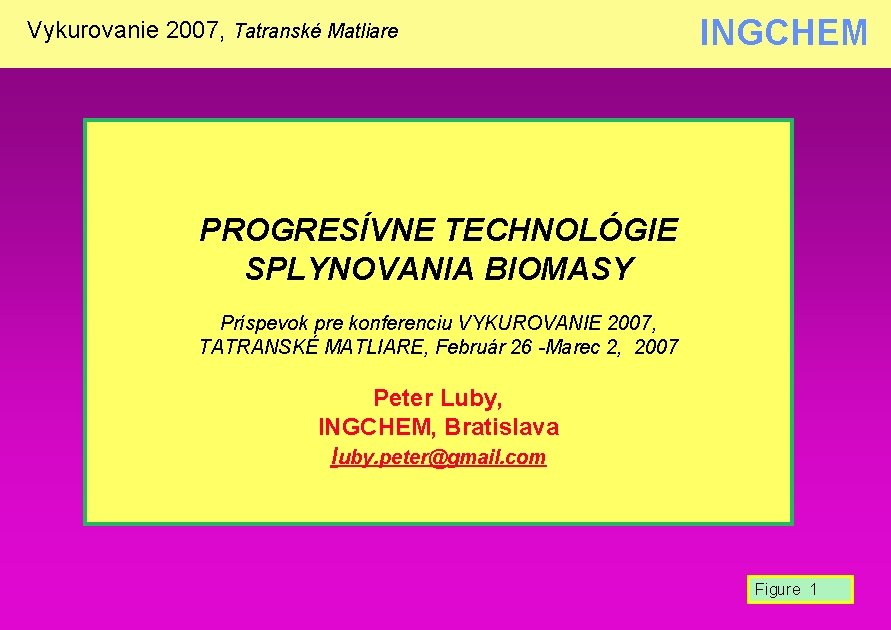 Vykurovanie 2007, Tatranské Matliare INGCHEM PROGRESÍVNE TECHNOLÓGIE SPLYNOVANIA BIOMASY Príspevok pre konferenciu VYKUROVANIE 2007,