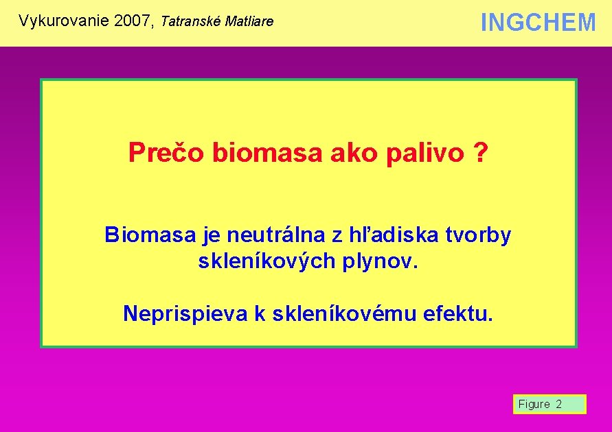 Vykurovanie 2007, Tatranské Matliare INGCHEM Prečo biomasa ako palivo ? Biomasa je neutrálna z