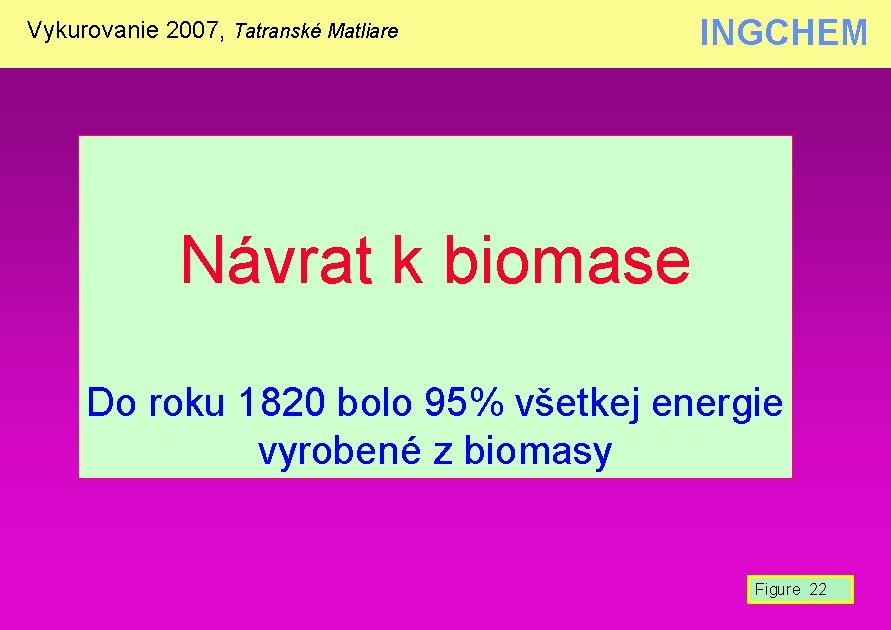 Vykurovanie 2007, Tatranské Matliare INGCHEM Návrat k biomase Do roku 1820 bolo 95% všetkej