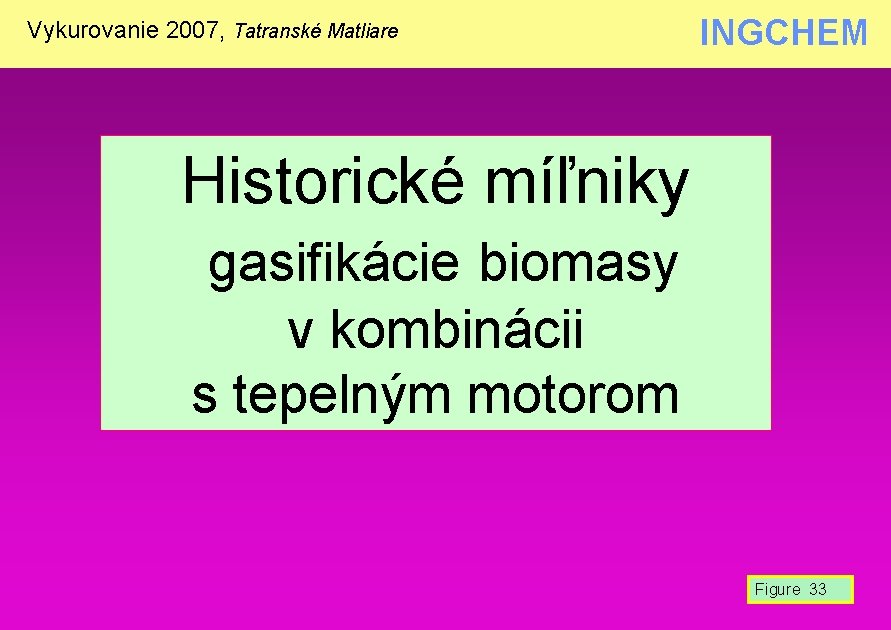 Vykurovanie 2007, Tatranské Matliare INGCHEM Historické míľniky gasifikácie biomasy v kombinácii s tepelným motorom