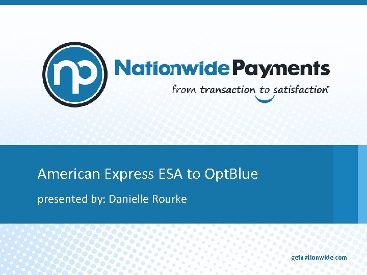 American Express ESA to Opt. Blue presented by: Danielle Rourke getnationwide. com 
