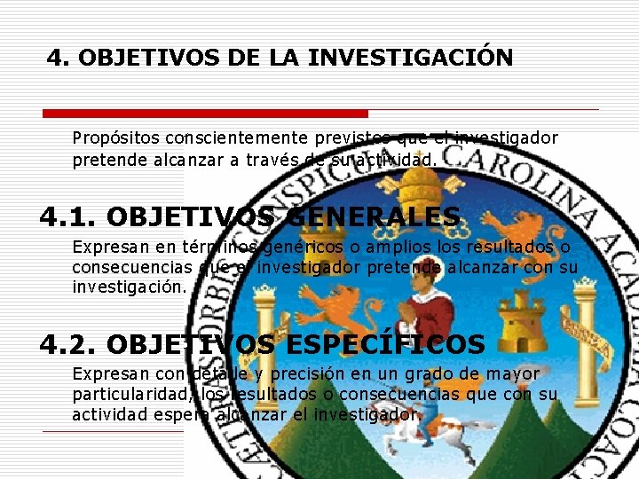 4. OBJETIVOS DE LA INVESTIGACIÓN Propósitos conscientemente previstos que el investigador pretende alcanzar a