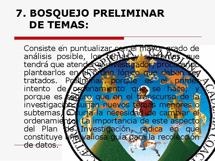 7. BOSQUEJO PRELIMINAR DE TEMAS: Consiste en puntualizar con el mayor grado de análisis