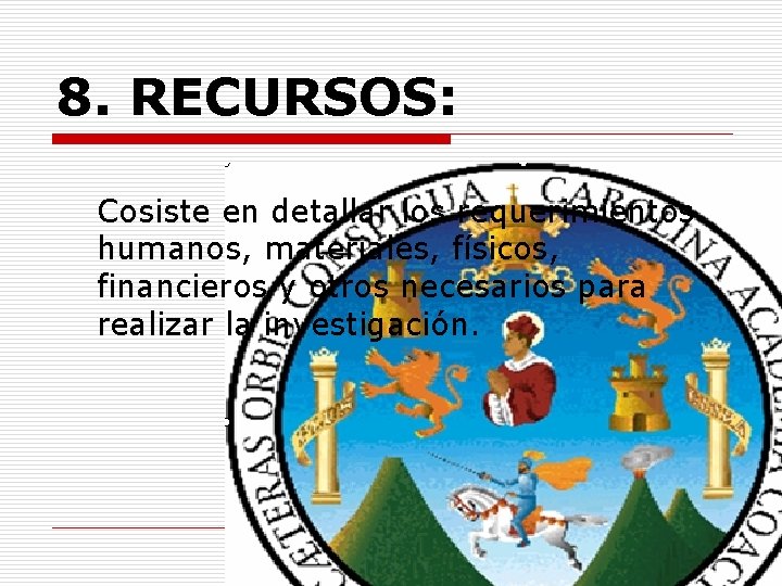 8. RECURSOS: Cosiste en detallar los requerimientos humanos, materiales, físicos, financieros y otros necesarios