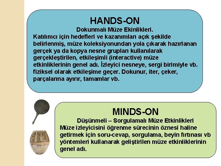 HANDS-ON Dokunmalı Müze Ekinlikleri. Katılımcı için hedefleri ve kazanımları açık şekilde belirlenmiş, müze koleksiyonundan