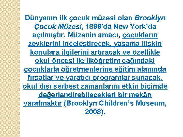 Dünyanın ilk çocuk müzesi olan Brooklyn Çocuk Müzesi, 1899’da New York’da açılmıştır. Müzenin amacı,