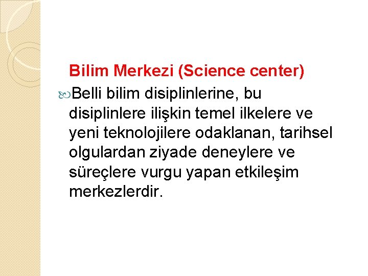 Bilim Merkezi (Science center) Belli bilim disiplinlerine, bu disiplinlere ilişkin temel ilkelere ve yeni