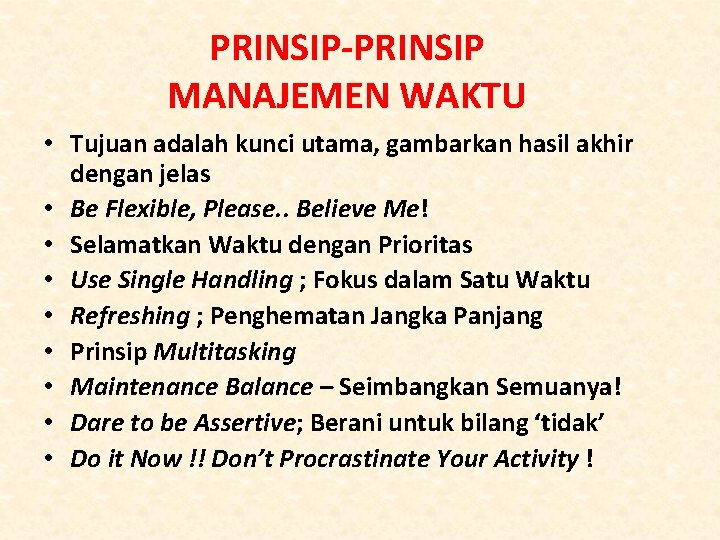 PRINSIP-PRINSIP MANAJEMEN WAKTU • Tujuan adalah kunci utama, gambarkan hasil akhir dengan jelas •