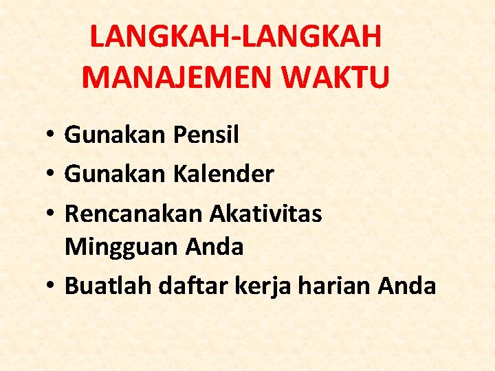 LANGKAH-LANGKAH MANAJEMEN WAKTU • Gunakan Pensil • Gunakan Kalender • Rencanakan Akativitas Mingguan Anda