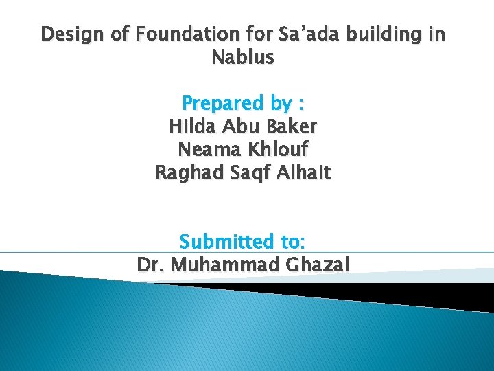 Design of Foundation for Sa’ada building in Nablus Prepared by : Hilda Abu Baker