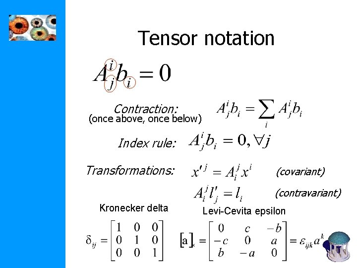 Tensor notation Contraction: (once above, once below) Index rule: Transformations: (covariant) (contravariant) Kronecker delta