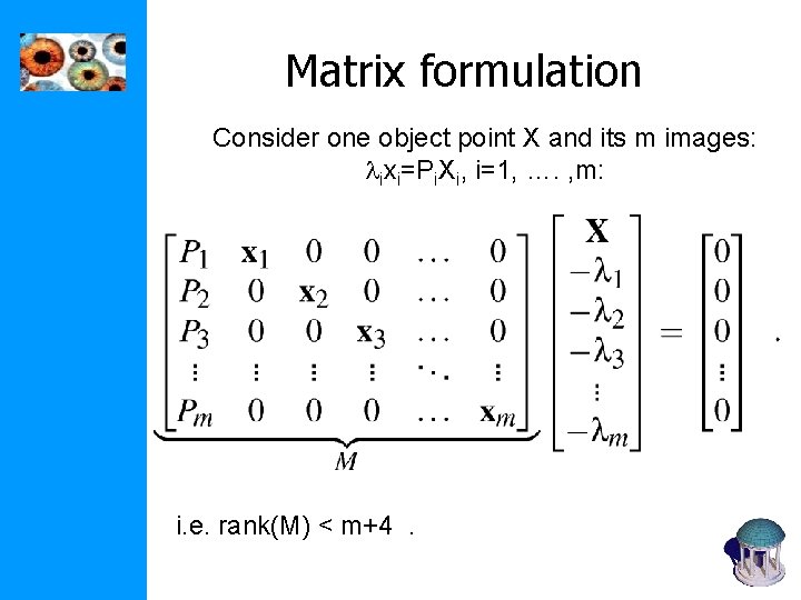 Matrix formulation Consider one object point X and its m images: lixi=Pi. Xi, i=1,