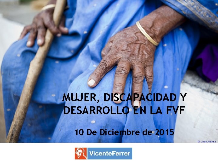 COMPROMÉTETE CON LA FUNDACIÓN VICENTE FERRER MUJER, DISCAPACIDAD Y DESARROLLO EN LA FVF 10 COMPROMÉTETE CON LA FUNDACIÓN VICENTE FERRER MUJER, DISCAPACIDAD Y DESARROLLO EN LA FVF 10