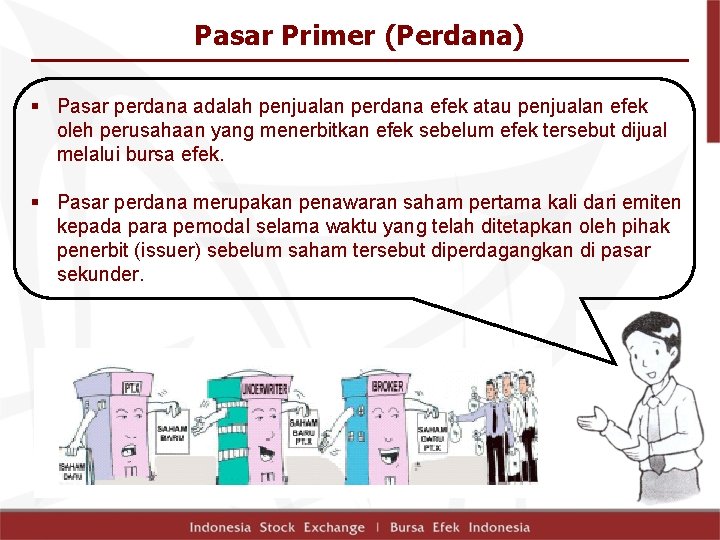 Pasar Primer (Perdana) § Pasar perdana adalah penjualan perdana efek atau penjualan efek oleh