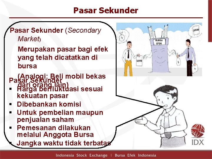 Pasar Sekunder (Secondary Market) Merupakan pasar bagi efek yang telah dicatatkan di bursa (Analogi:
