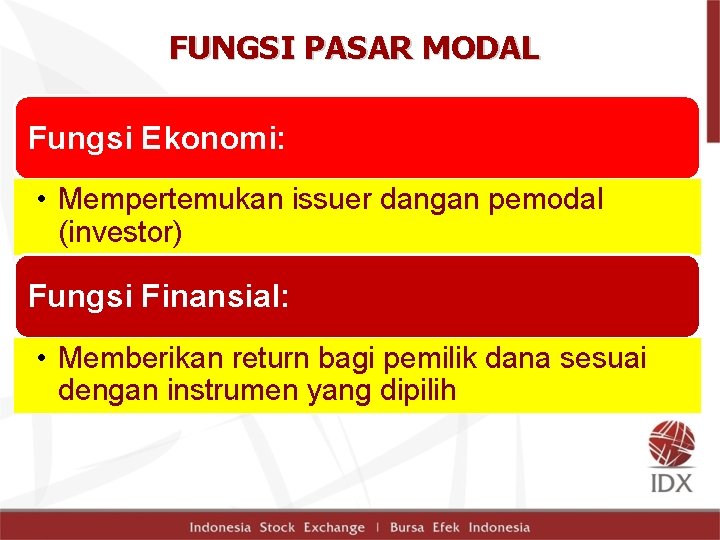 FUNGSI PASAR MODAL Fungsi Ekonomi: • Mempertemukan issuer dangan pemodal (investor) Fungsi Finansial: •