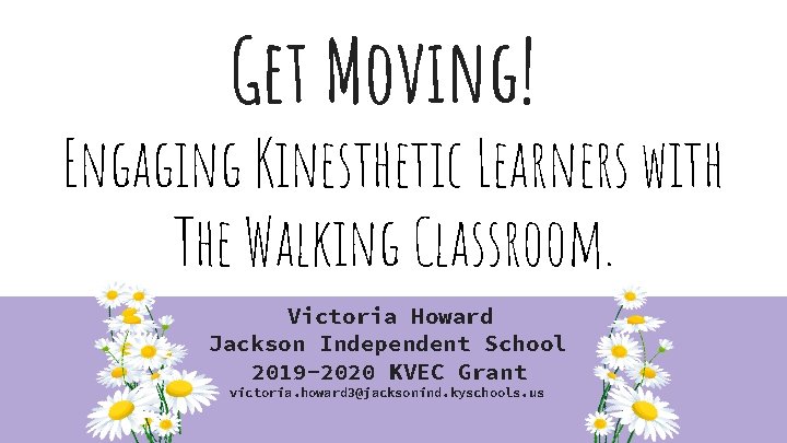 Get Moving! Engaging Kinesthetic Learners with The Walking Classroom. Victoria Howard Jackson Independent School