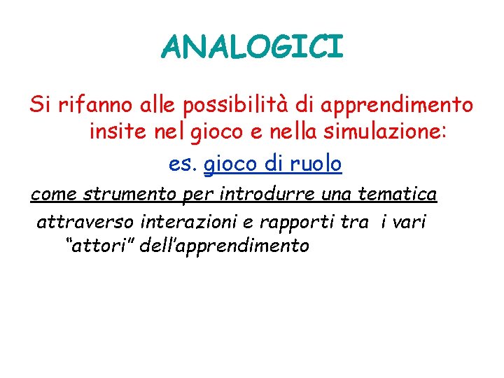 ANALOGICI Si rifanno alle possibilità di apprendimento insite nel gioco e nella simulazione: es.